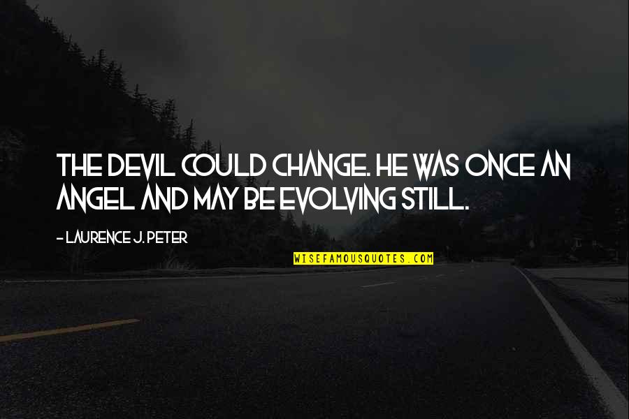 The Angel And Devil Quotes By Laurence J. Peter: The devil could change. He was once an