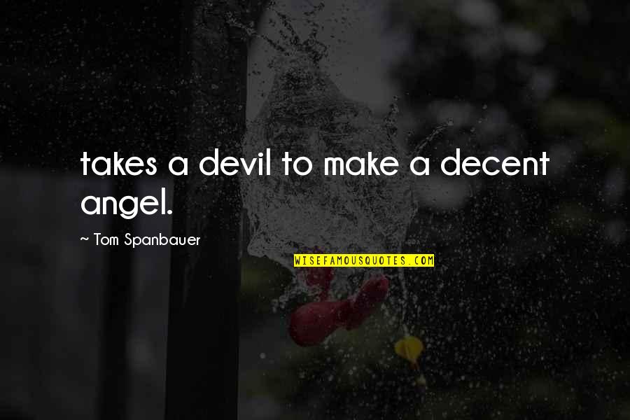 The Angel And Devil Quotes By Tom Spanbauer: takes a devil to make a decent angel.