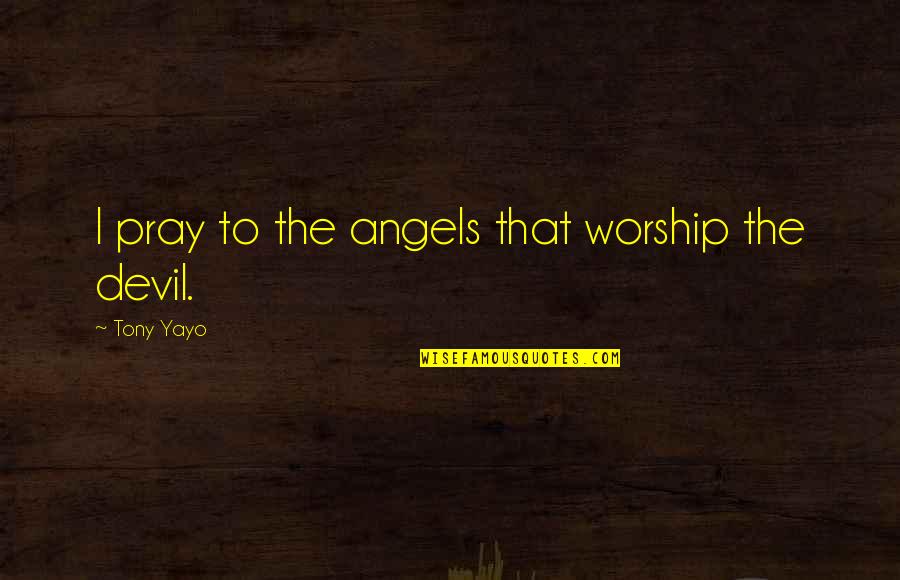 The Angel And Devil Quotes By Tony Yayo: I pray to the angels that worship the