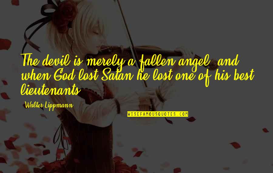 The Angel And Devil Quotes By Walter Lippmann: The devil is merely a fallen angel, and