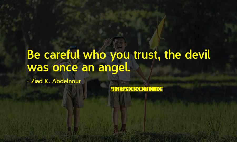 The Angel And Devil Quotes By Ziad K. Abdelnour: Be careful who you trust, the devil was
