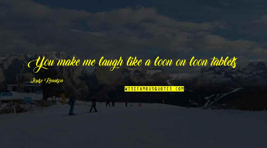 The Angel Experiment Quotes By Louise Rennison: You make me laugh like a loon on The Angel Experiment Quotes By Louise Rennison: You make me laugh like a loon on
