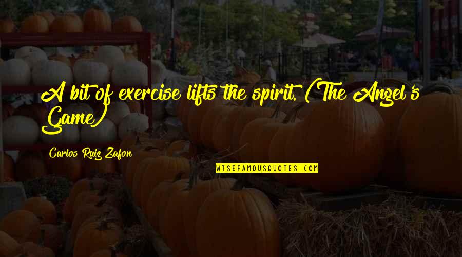 The Angel S Game Quotes By Carlos Ruiz Zafon: A bit of exercise lifts the spirit. (The