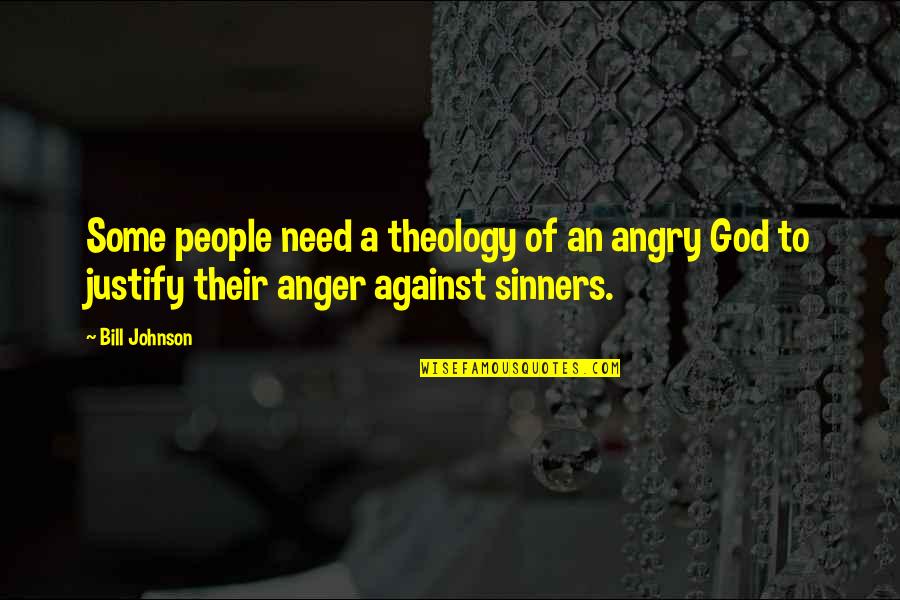 The Anger Of God Quotes By Bill Johnson: Some people need a theology of an angry