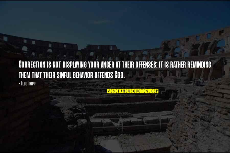 The Anger Of God Quotes By Tedd Tripp: Correction is not displaying your anger at their The Anger Of God Quotes By Tedd Tripp: Correction is not displaying your anger at their