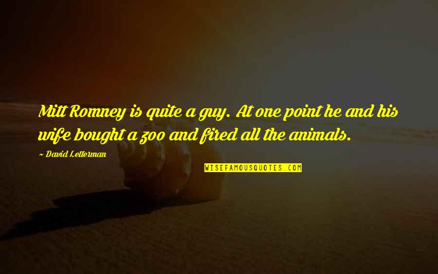 The Animal Quotes By David Letterman: Mitt Romney is quite a guy. At one The Animal Quotes By David Letterman: Mitt Romney is quite a guy. At one