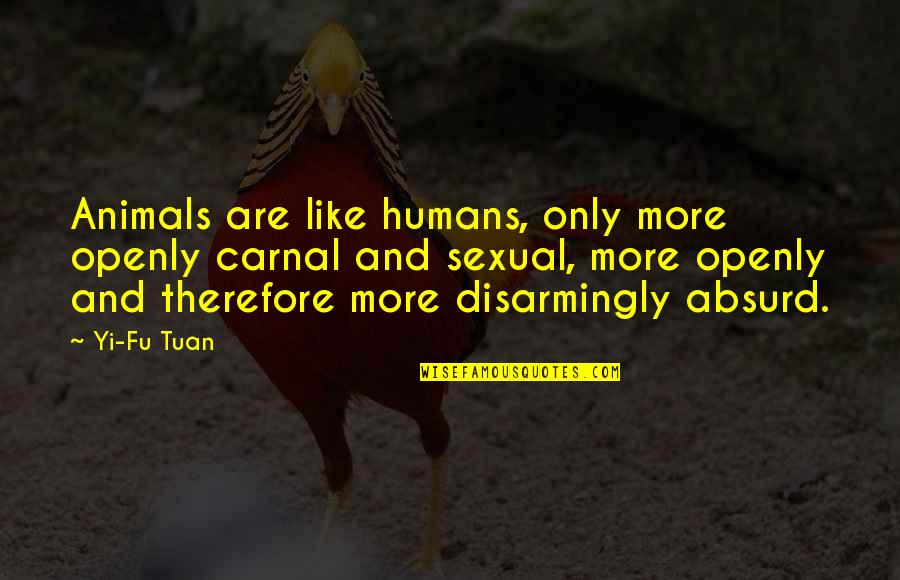 The Animal That Therefore I Am Quotes By Yi-Fu Tuan: Animals are like humans, only more openly carnal