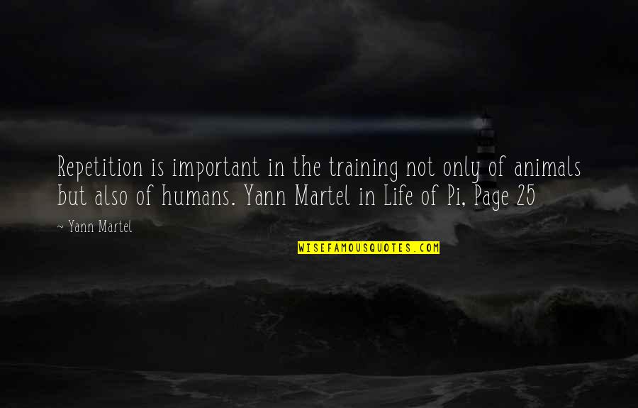The Animals In Life Of Pi Quotes By Yann Martel: Repetition is important in the training not only