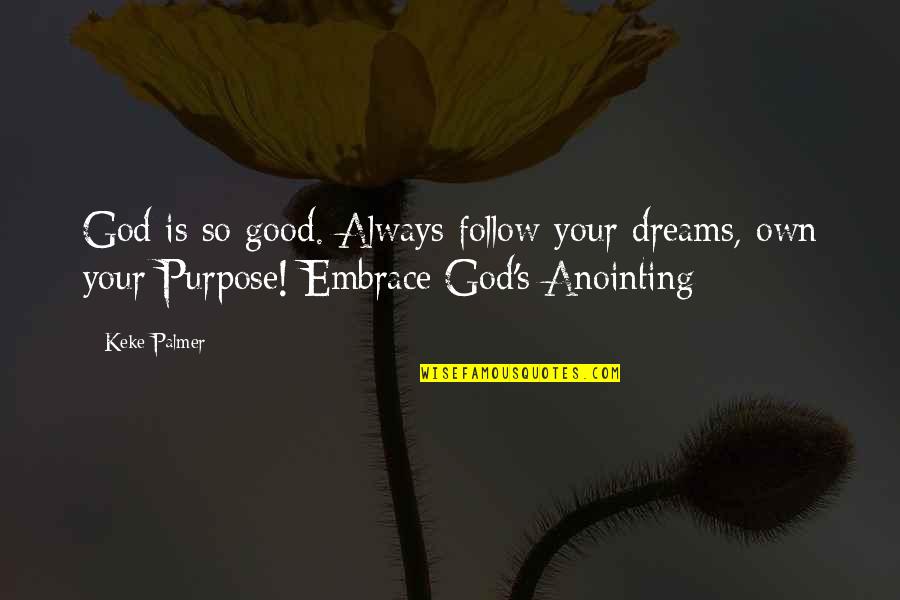 The Anointing Of God Quotes By Keke Palmer: God is so good. Always follow your dreams,
