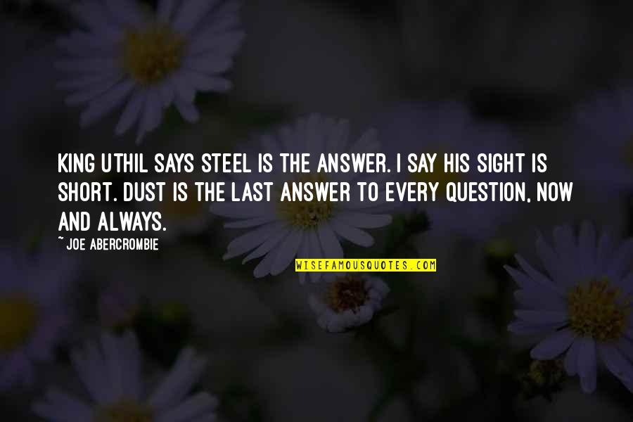 The Answer And The Question Quotes By Joe Abercrombie: King Uthil says steel is the answer. I The Answer And The Question Quotes By Joe Abercrombie: King Uthil says steel is the answer. I