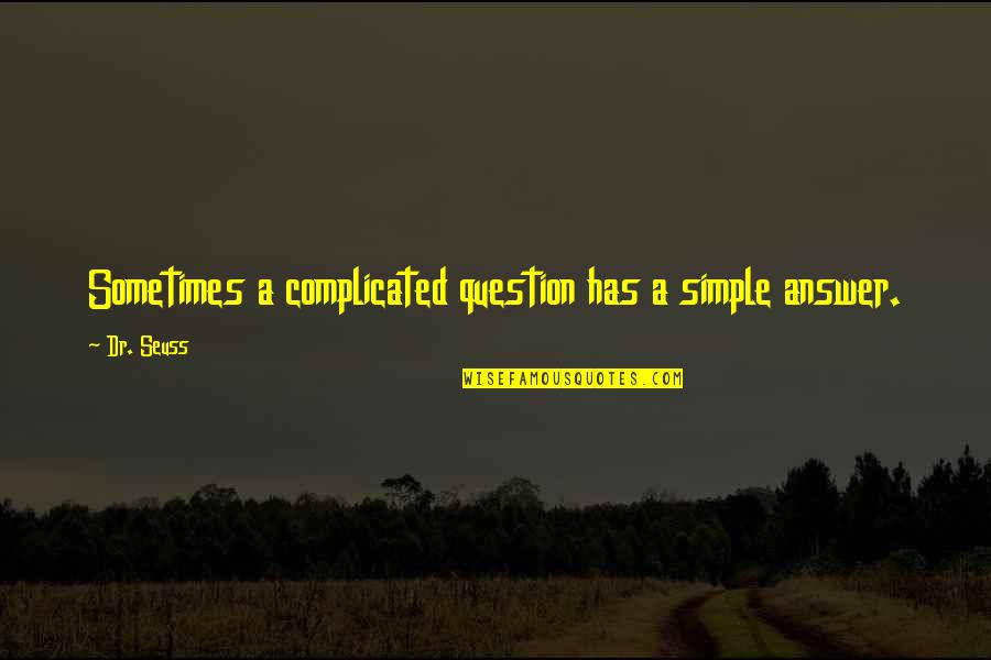 The Answer Is Simple Quotes By Dr. Seuss: Sometimes a complicated question has a simple answer.