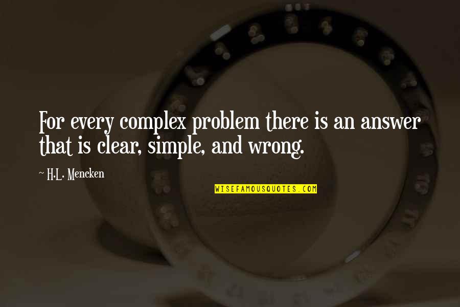 The Answer Is Simple Quotes By H.L. Mencken: For every complex problem there is an answer
