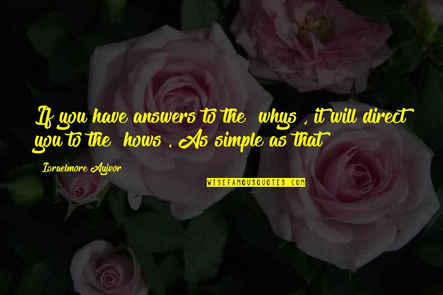 The Answer Is Simple Quotes By Israelmore Ayivor: If you have answers to the "whys", it