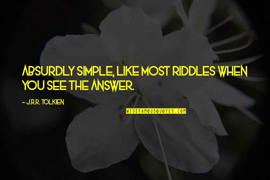 The Answer Is Simple Quotes By J.R.R. Tolkien: Absurdly simple, like most riddles when you see