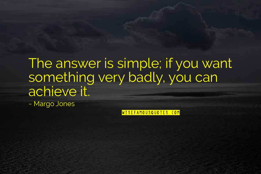 The Answer Is Simple Quotes By Margo Jones: The answer is simple; if you want something