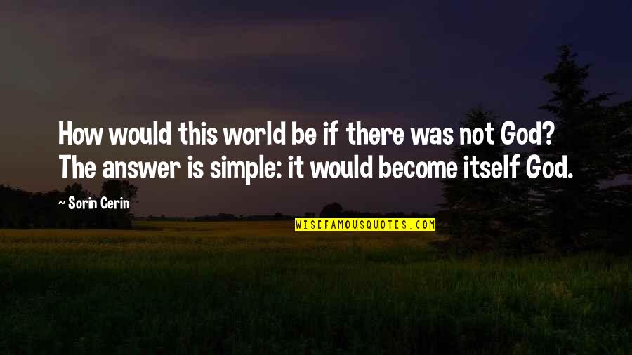 The Answer Is Simple Quotes By Sorin Cerin: How would this world be if there was