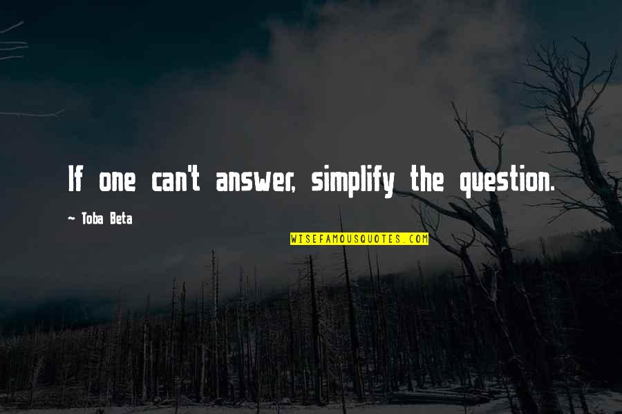 The Answer Is Simple Quotes By Toba Beta: If one can't answer, simplify the question.