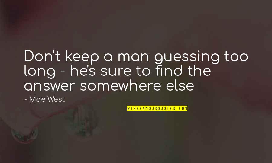 The Answer Man Quotes By Mae West: Don't keep a man guessing too long -