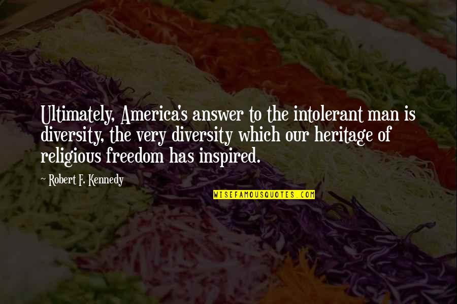 The Answer Man Quotes By Robert F. Kennedy: Ultimately, America's answer to the intolerant man is