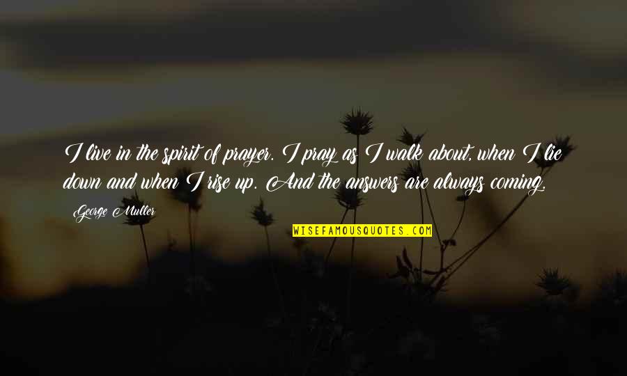 The Answers Lie Within Quotes By George Muller: I live in the spirit of prayer. I