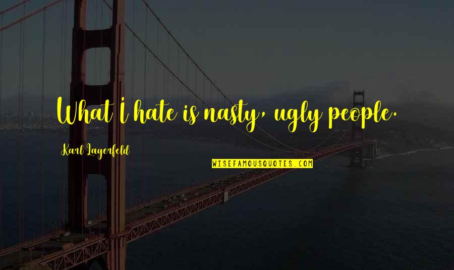 The Answers Lie Within Quotes By Karl Lagerfeld: What I hate is nasty, ugly people.