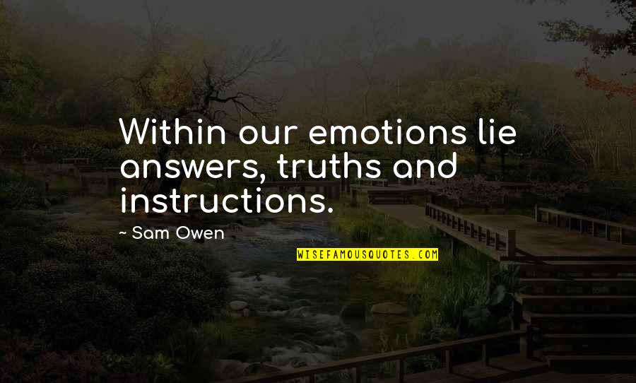 The Answers Lie Within Quotes By Sam Owen: Within our emotions lie answers, truths and instructions.