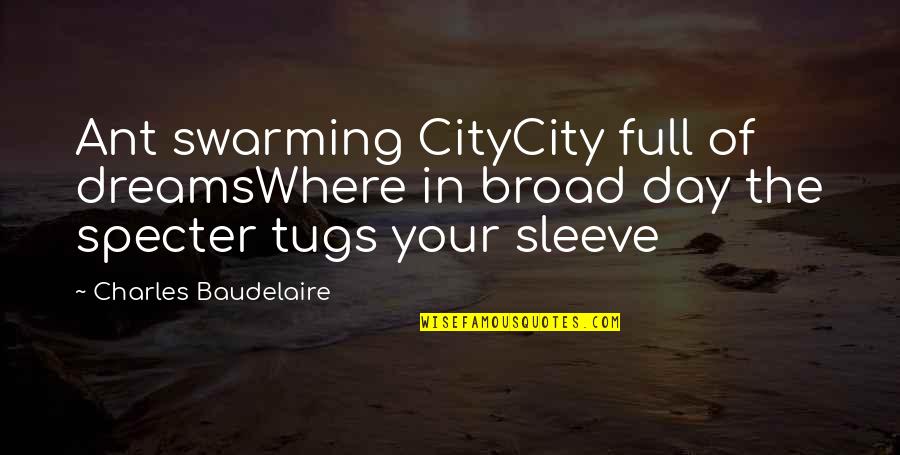 The Ant Quotes By Charles Baudelaire: Ant swarming CityCity full of dreamsWhere in broad