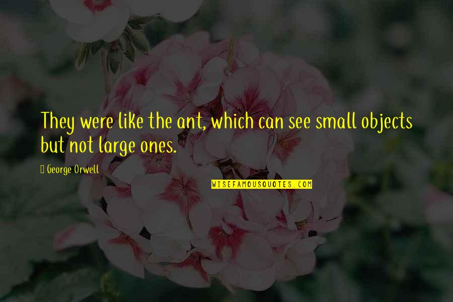 The Ant Quotes By George Orwell: They were like the ant, which can see