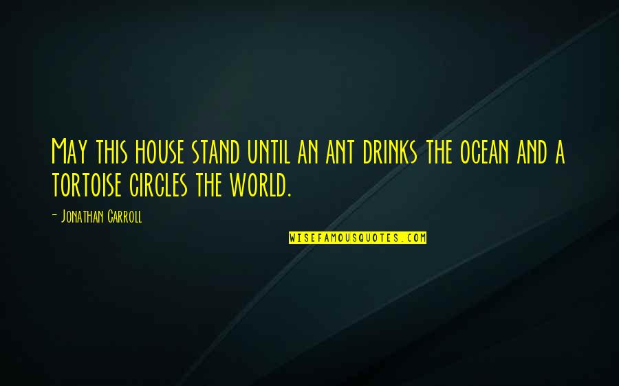 The Ant Quotes By Jonathan Carroll: May this house stand until an ant drinks
