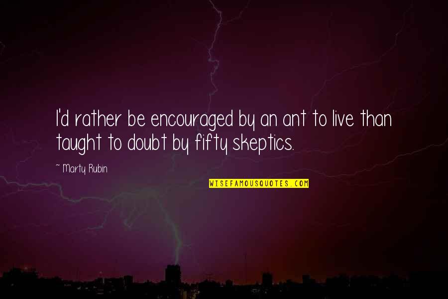 The Ant Quotes By Marty Rubin: I'd rather be encouraged by an ant to