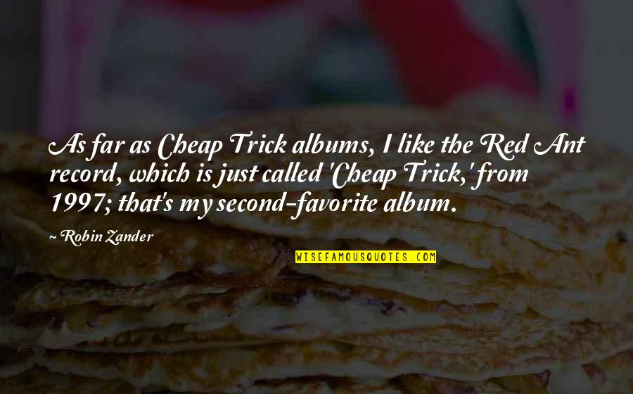 The Ant Quotes By Robin Zander: As far as Cheap Trick albums, I like