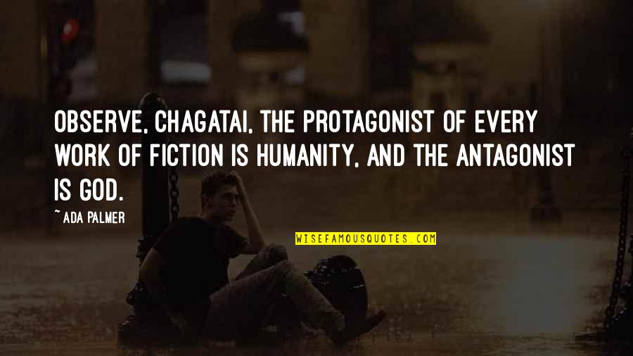 The Antagonist Quotes By Ada Palmer: Observe, Chagatai, the protagonist of every work of