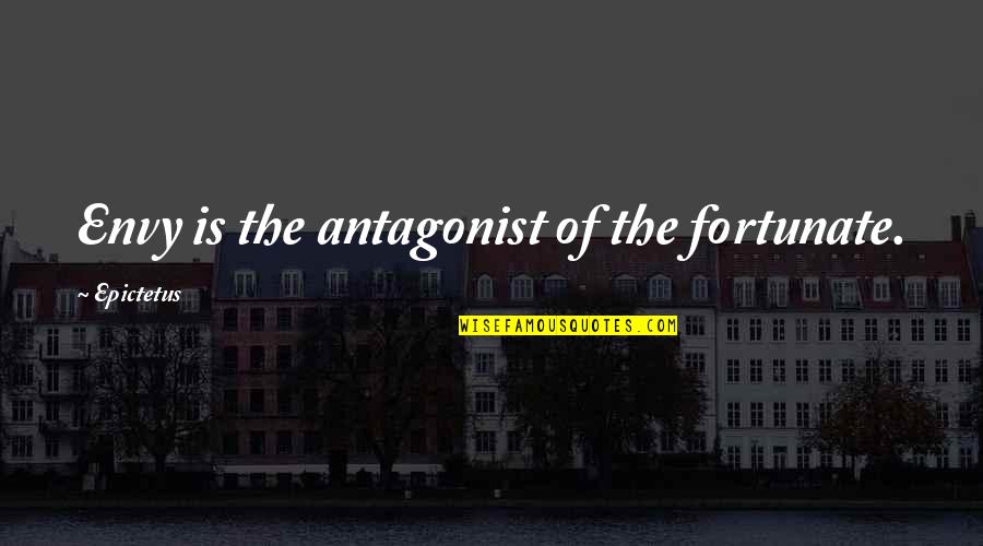 The Antagonist Quotes By Epictetus: Envy is the antagonist of the fortunate.
