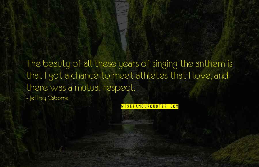 The Anthem Quotes By Jeffrey Osborne: The beauty of all these years of singing