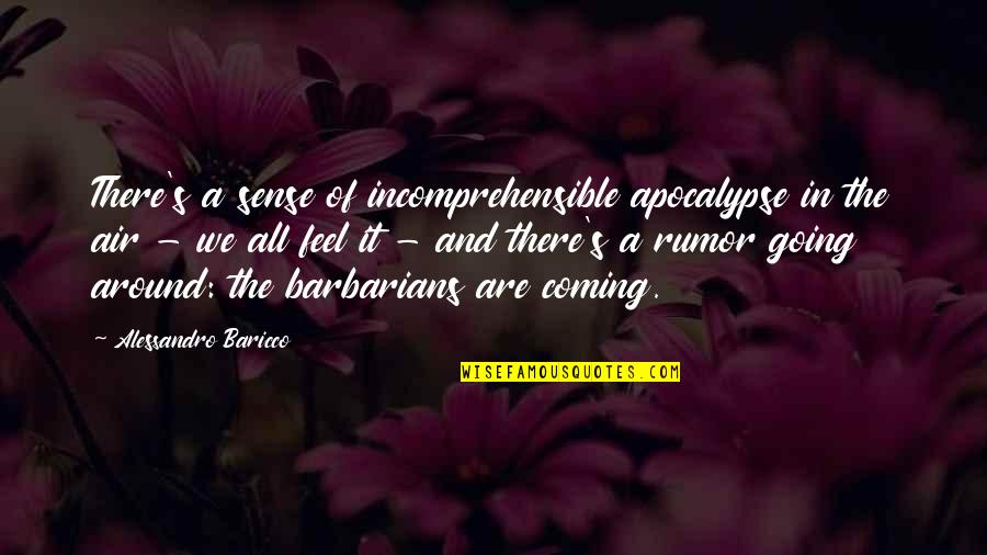 The Apocalypse Quotes By Alessandro Baricco: There's a sense of incomprehensible apocalypse in the