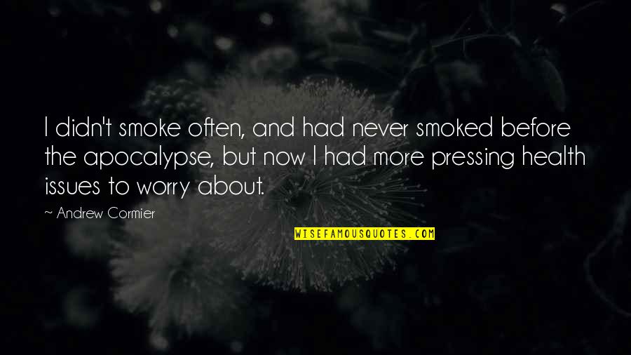 The Apocalypse Quotes By Andrew Cormier: I didn't smoke often, and had never smoked