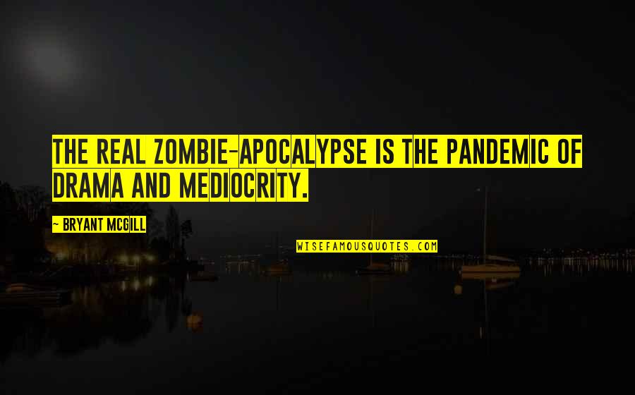 The Apocalypse Quotes By Bryant McGill: The real zombie-apocalypse is the pandemic of drama