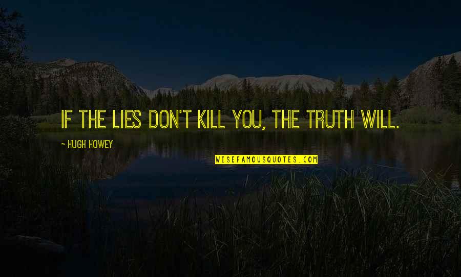 The Apocalypse Quotes By Hugh Howey: If the lies don't kill you, the truth
