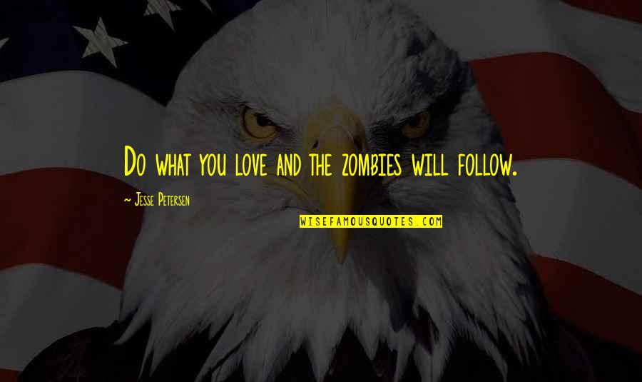 The Apocalypse Quotes By Jesse Petersen: Do what you love and the zombies will