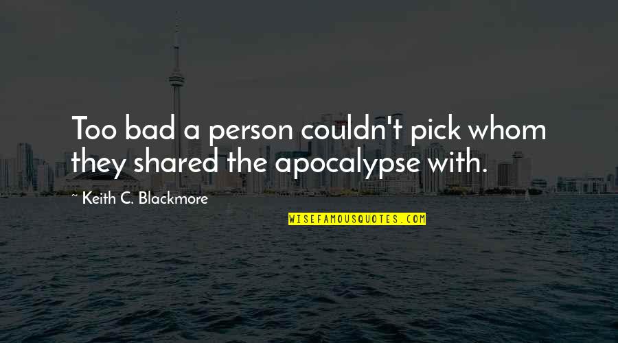 The Apocalypse Quotes By Keith C. Blackmore: Too bad a person couldn't pick whom they