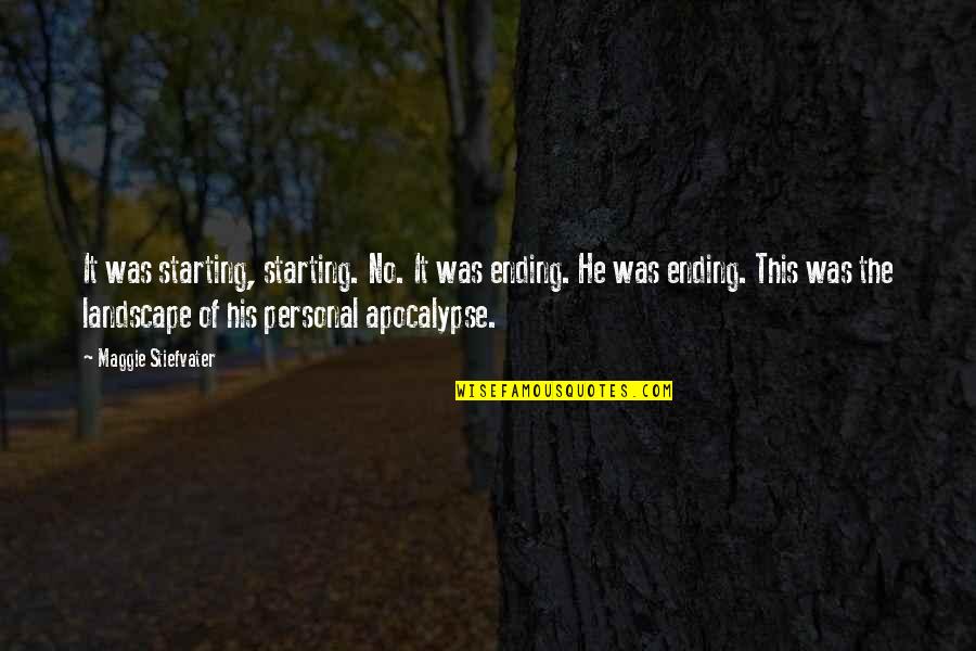 The Apocalypse Quotes By Maggie Stiefvater: It was starting, starting. No. It was ending.