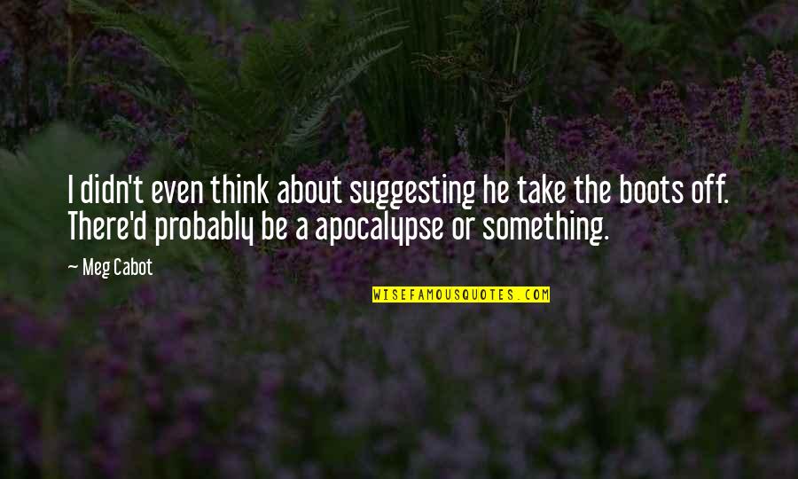 The Apocalypse Quotes By Meg Cabot: I didn't even think about suggesting he take
