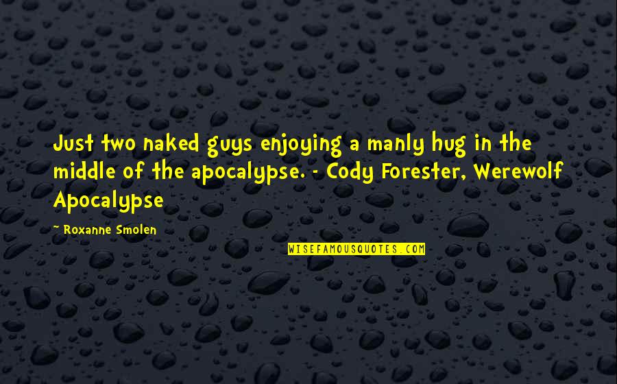 The Apocalypse Quotes By Roxanne Smolen: Just two naked guys enjoying a manly hug