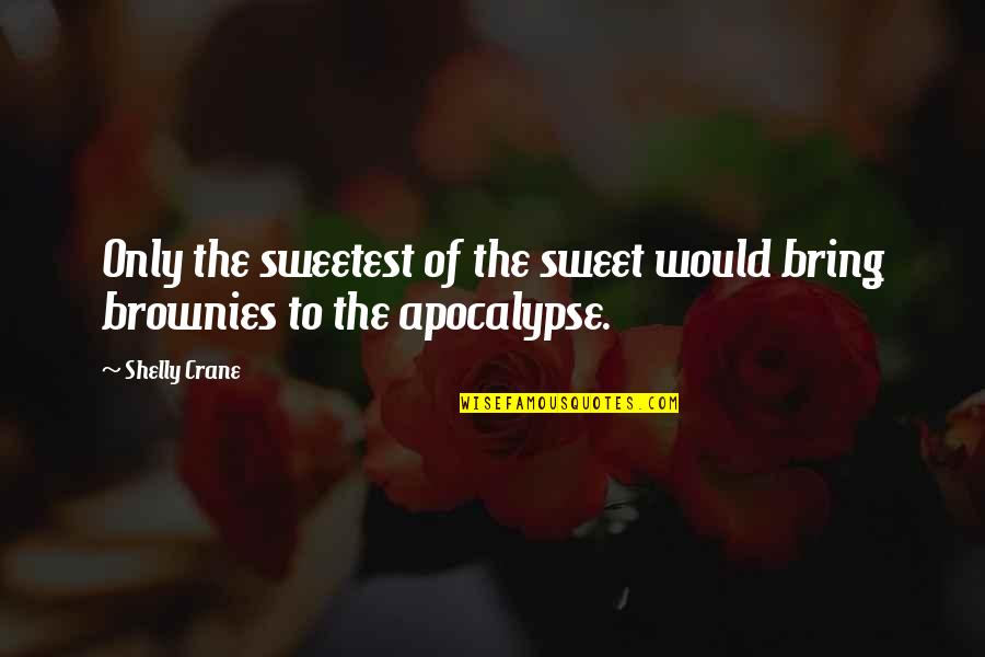 The Apocalypse Quotes By Shelly Crane: Only the sweetest of the sweet would bring