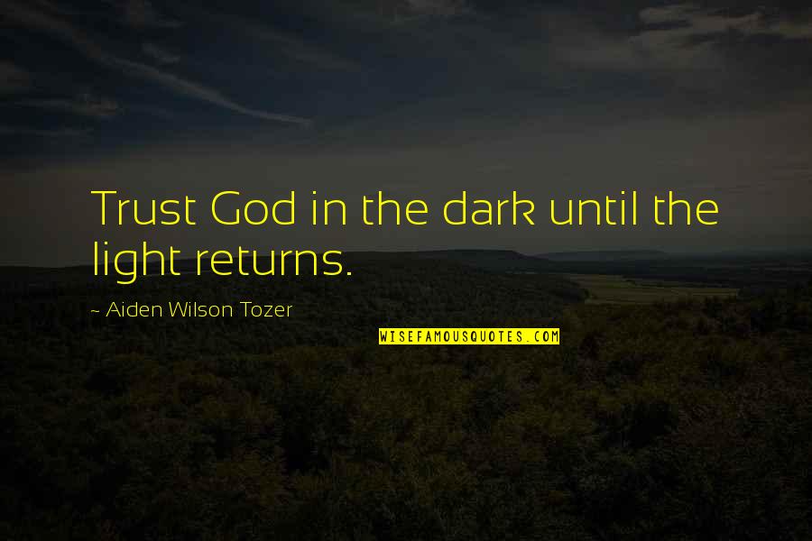 The Apology Insufficiency Quotes By Aiden Wilson Tozer: Trust God in the dark until the light The Apology Insufficiency Quotes By Aiden Wilson Tozer: Trust God in the dark until the light