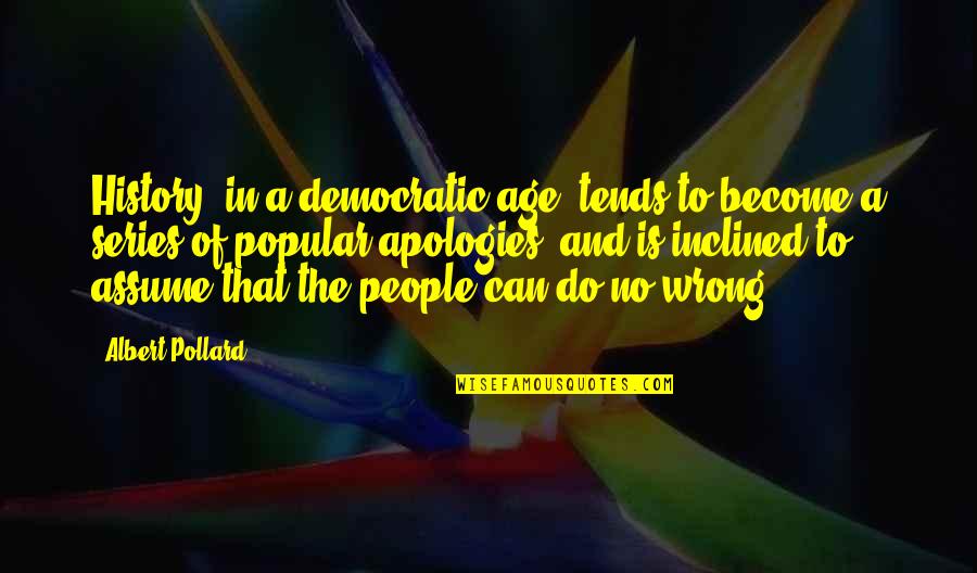 The Apology Quotes By Albert Pollard: History, in a democratic age, tends to become The Apology Quotes By Albert Pollard: History, in a democratic age, tends to become