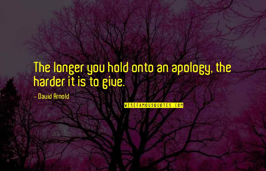 The Apology Quotes By David Arnold: The longer you hold onto an apology, the