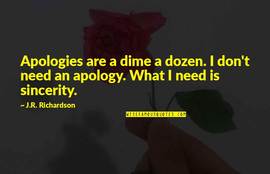 The Apology Quotes By J.R. Richardson: Apologies are a dime a dozen. I don't