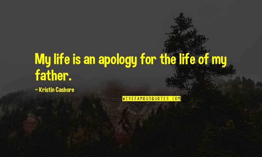 The Apology Quotes By Kristin Cashore: My life is an apology for the life The Apology Quotes By Kristin Cashore: My life is an apology for the life