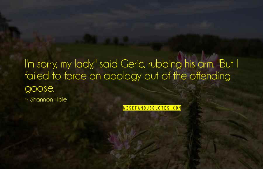 The Apology Quotes By Shannon Hale: I'm sorry, my lady," said Geric, rubbing his The Apology Quotes By Shannon Hale: I'm sorry, my lady," said Geric, rubbing his